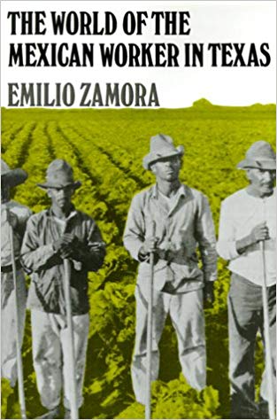 The World of The Mexican Worker in Texas by Emilio Zamora