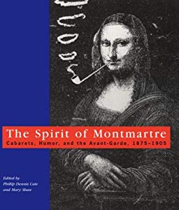 The Spirit of Montmartre: Cabarets, Humor and the Avant Garde, 1875-1905 by Phillip Dennis Cate